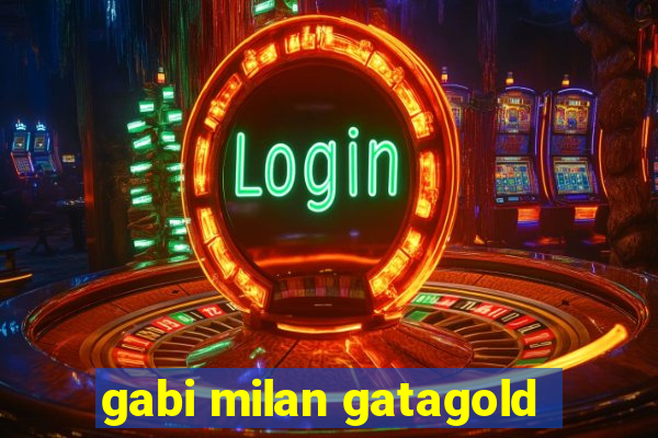 gabi milan gatagold